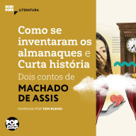 Como se inventaram os almanaques e Curta história: Dois contos de Machado de Assis: Literatura