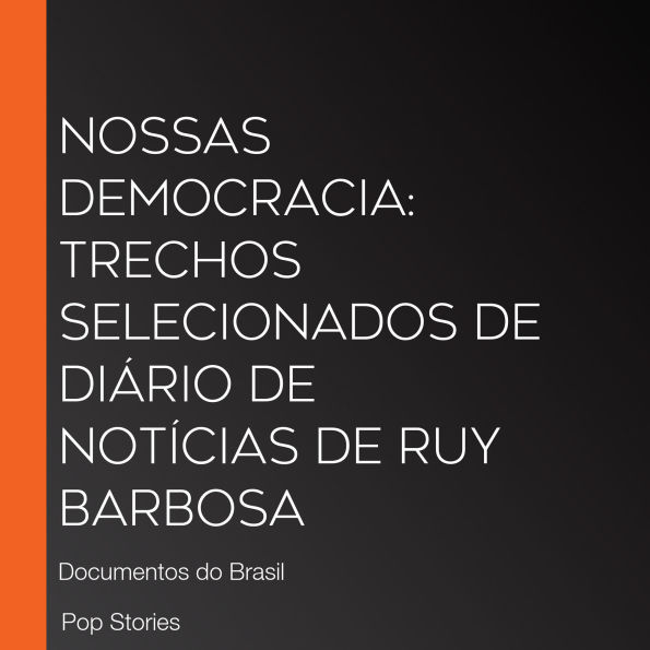 Nossas democracia: Trechos selecionados de Diário de Notícias de Ruy Barbosa: Documentos do Brasil (Abridged)