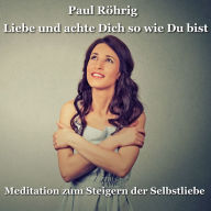 Liebe und achte Dich so wie Du bist: Meditation zum Steigern der Selbstliebe