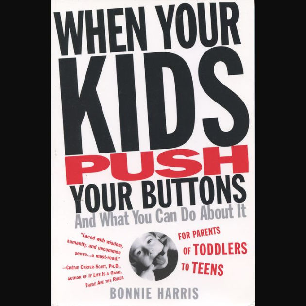 When Your Kids Push Your Buttons and What You Can Do About It For