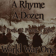 Rhyme A Dozen, A - World War I: 12 Poets, 12 Poems, 1 Topic