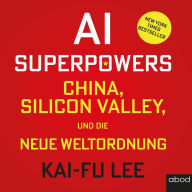 AI-Superpowers: China, Silicon Valley und die neue Weltordnung