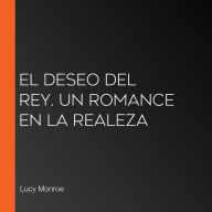 El deseo del rey. Un romance en la realeza