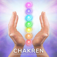 Chakren - Die faszinierende Welt der Selbstheilung: Chakra-Harmonisierung mit Atemlenkung zur Aktivierung Deiner Energiezentren