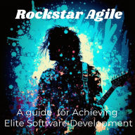 Rockstar Agile: A guide for Achieving Elite Software Development