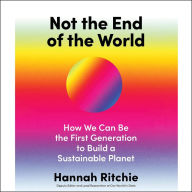 Not the End of the World: How We Can Be the First Generation to Build a Sustainable Planet