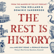 The Rest Is History: From Ancient Rome to Ronald Reagan-History's Most Curious Questions, Answered