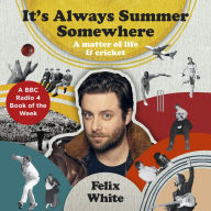 It's Always Summer Somewhere: A Matter of Life and Cricket - A BBC RADIO 4 BOOK OF THE WEEK & SUNDAY TIMES BESTSELLE