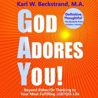 God Adores You: Beyond Either/Or Thinking to Your Most Fulfilling LGBTQIA Life