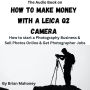 The Audio Book on How to Make Money with a Leica Q2 Camera: How to start a Photography Business & Sell Photos Online & Get Photographer Jobs