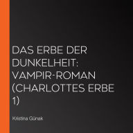 Das Erbe der Dunkelheit: Vampir-Roman (Charlottes Erbe 1)