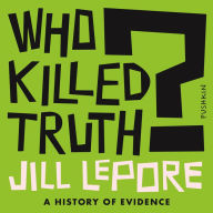 Who Killed Truth?: A History of Evidence