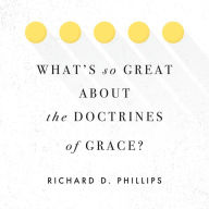 What's So Great about the Doctrines of Grace?