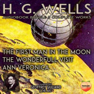 H. G. Wells 3 Complete Works: The First Man In The Moon The Wonderful Visit Ann Veronica