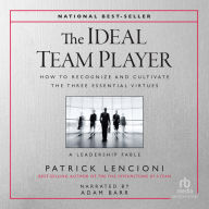 The Ideal Team Player: How to Recognize and Cultivate the Three Essential Virtues ¿ A Leadership Fable