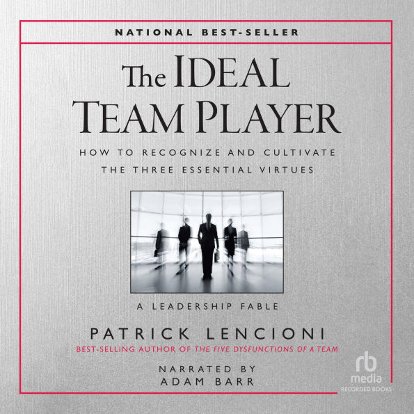 The Ideal Team Player: How to Recognize and Cultivate the Three Essential Virtues ¿ A Leadership Fable