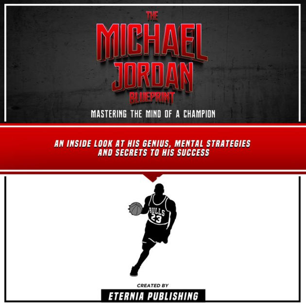 The Michael Jordan Blueprint Mastering The Mind Of A Champion An