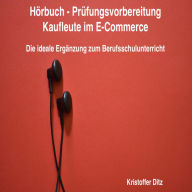 Hörbuch - Prüfungsvorbereitung Kaufleute im E-Commerce: Die ideale Ergänzung zum Berufsschulunterricht