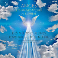 ANGES - Les ambassadeurs de lumière (musique et*sons angéliques): Des mélodies pleines d'amour et de bien-être. Des symphonies bienfaisantes venues des hauteurs