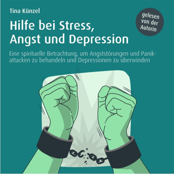 Hilfe bei Stress, Angst und Depression: Eine spirituelle Betrachtung, um Angststörungen und Panikattacken zu behandeln und Depressionen zu überwinden