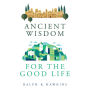 Ancient Wisdom for the Good Life