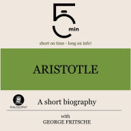Aristotle: A short biography: 5 Minutes: Short on time - long on info!