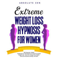 Extreme Weight Loss Hypnosis for Women: Self-Hypnosis, Guided Meditations & Affirmations for Powerful & Rapid Weight-Loss - Burn Fat, Change Your Habits, Overcome Emotional Eating, and More.