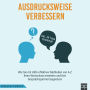 Ausdrucksweise verbessern: Wie Sie mit Hilfe effektiver Methoden von A-Z Ihren Wortschatz erweitern und Ihre Gesprächspartner begeistern