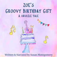 Zoe's Groovy Birthday Gift: A Ukulele Tale