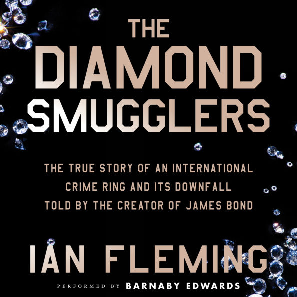 The Diamond Smugglers: The True Story of an International Crime Ring and Its Downfall, Told by the Creator of James Bond