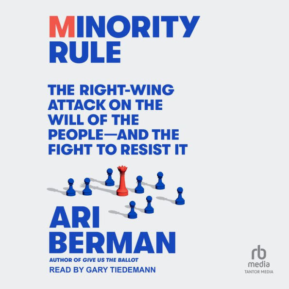 Minority Rule: The Right-Wing Attack on the Will of the People - and the Fight to Resist It