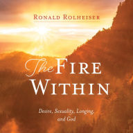 The Fire Within: Desire, Sexuality, Longing, and God