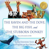 The Raven and the Dove Big Fish, and The Stubborn Donkey: Stories of Animals from the Bible