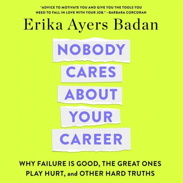 Nobody Cares About Your Career: Why Failure Is Good, the Great Ones Play Hurt, and Other Hard Truths