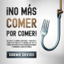 ¡No Más Comer por Comer!: Destruye el hambre pasajero o emocional y cambia por completo la manera que ves la comida para bajar de peso de manera saludable y permanente