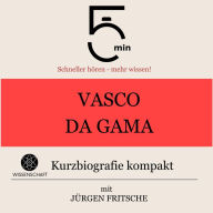 Vasco da Gama: Kurzbiografie kompakt: 5 Minuten: Schneller hören - mehr wissen!