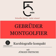 Gebrüder Montgolfier: Kurzbiografie kompakt: 5 Minuten: Schneller hören - mehr wissen!