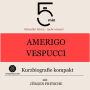 Amerigo Vespucci: Kurzbiografie kompakt: 5 Minuten: Schneller hören - mehr wissen!
