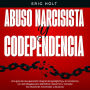 Abuso Narcisista Y Codependencia: Una guía de recuperación integral del gaslighting y el narcisismo, con estrategias para identificar, desarmar y manejar las relaciones narcisistas y abusivas.