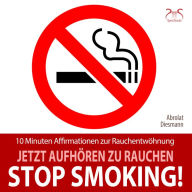 Stop Smoking! Jetzt aufhören zu rauchen - 10 Minuten Affirmationen zur Rauchentwöhnung: mit spezieller Entspannungsmusik 432 Hz