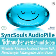 Nichtraucher werden und bleiben - SyncSouls AudioPille - Wirkstoffe: Fakten, Atemübungen, Autosuggestion, Affirmationen, PMR, subliminale Musik: mit Tiefenentspannung zum Nichtraucher