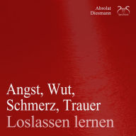 Angst, Wut, Schmerz, Trauer loslassen lernen: Loslassen von schweren Gedanken - Anleitung & Übungen - Angst loswerden