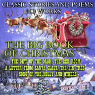Big Book of Christmas. Classic Stories and Poems, The (100 works): The Gift of the Magi, The Red Room, A Letter from Santa Claus, The Fir Tree, Song of the Holly and others