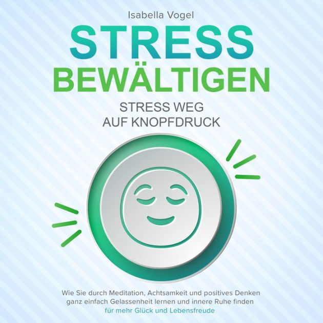 STRESS BEWÄLTIGEN Stress weg auf Knopfdruck Wie Sie durch Meditation