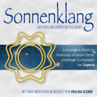 SONNENKLANG. Lichtheilung durch die Plejader mit Botschaft und Anleitung: Harmonische Anbindung an unsere Sonne (inkl. Heilsymbol)