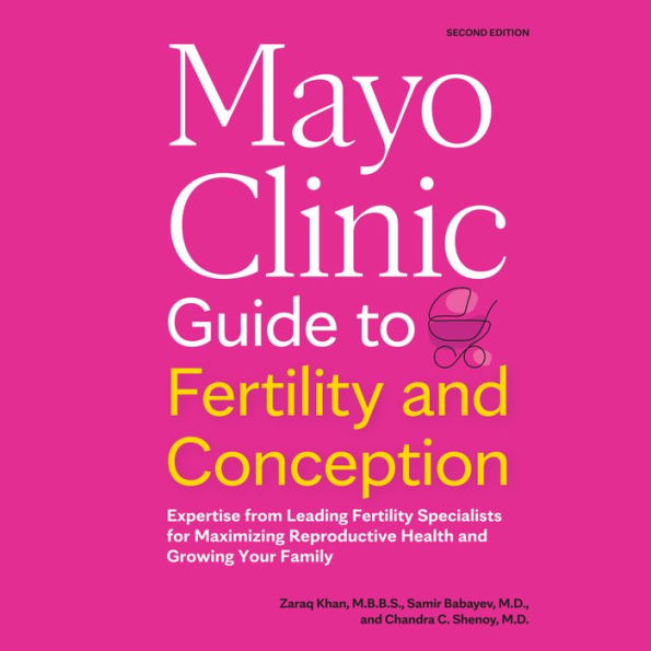 Mayo Clinic Guide to Fertility and Conception: Expertise from Leading Fertility Specialists for Maximizing Reproductive Health and Growing Your Family (2nd Edition)