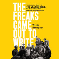 The Freaks Came Out to Write: The Definitive History of the Village Voice, the Radical Paper That Changed American Culture