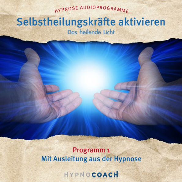 Selbstheilungskräfte aktivieren - Das heilende Licht: Programm 1 Mit Ausleitung aus der Hypnose