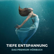 Tiefe Entspannung: Das Premium-Hörbuch