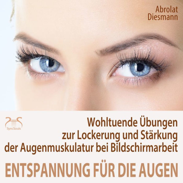 Entspannung für die Augen - Wohltuende Übungen zur Lockerung und Stärkung der Augenmuskulatur: besonders bei Schreibtisch- & Bildschirmarbeit